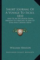 Short Journal Of A Voyage To Sicily, 1810: And Of An Excursion From Messina To Syracuse, By Way Of Etna And Catania 1120706580 Book Cover
