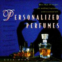 Personalized Perfumes: More Than 40 Recipes Makng Fragrances W/essential Oils