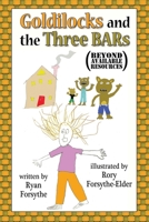 Goldilocks and the Three BARs (Beyond Available Resources) 0692330607 Book Cover