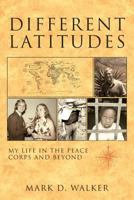 Different Latitudes : My Life in the Peace Corps and Beyond 1935925814 Book Cover