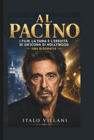 AL PACINO: I film, la fama e l'eredità di un'icona di Hollywood - una biografia (Italian Edition) B0H1HMYYR1 Book Cover