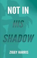 Not in His Shadow 150888286X Book Cover