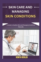 SKIN CARE AND MANAGING SKIN CONDITIONS: A Guide to Healthy Skin and Managing Conditions Naturally B0FXGRH8QG Book Cover