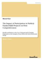 The Impact of Participation in Publicly Funded R&D Projects on Firm Competitiveness: Benefits and Barriers to the Use of National and EU Funding ... Swiss SMEs in the Field of Renewable Energy 3656992843 Book Cover