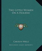 Two Little Women on a Holiday 1514392941 Book Cover