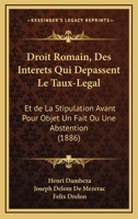 Droit Romain, Des Interets Qui Depassent Le Taux-Legal: Et de La Stipulation Avant Pour Objet Un Fait Ou Une Abstention (1886) 1168484510 Book Cover
