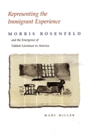 Representing the Immigrant Experience: Morris Rosenfeld and the Emergence of Yiddish Literature in America (Judaic Traditions in Literature, Music, & Art): ... Traditions in Literature, Music, & Art) 0815631367 Book Cover