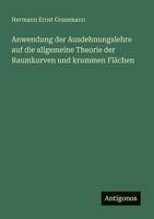 Anwendung der Ausdehnungslehre auf die allgemeine Theorie der Raumkurven und krummen Flächen (German Edition) 3563920400 Book Cover