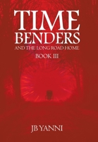 Time Benders and the Long Road Home: Book Iii 1665529105 Book Cover