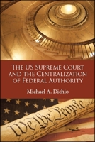 The US Supreme Court and the Centralization of Federal Authority 1438472528 Book Cover