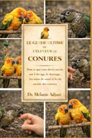LE GUIDE ULTIME DE L'ÉLEVEUR DE CONURES: Tout ce que vous devez savoir sur l'élevage, le dressage, les soins de santé et la vie sociale des conures (French Edition) B0GG6NT12Y Book Cover