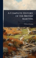 A Complete History of the British Martyrs 102407045X Book Cover
