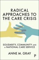 Radical Approaches to the Care Crisis: Solidarity, Community and a National Care Service 1447374088 Book Cover