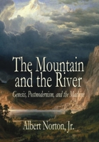 The Mountain and the River: Genesis, Postmodernism, and the Machine 1943003807 Book Cover
