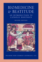 Biomedicine and Beatitude: An Introduction to Catholic Bioethics, Second Edition 0813233909 Book Cover