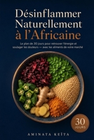 Désinflammer Naturellement à l'Africaine: Le plan de 30 jours avec le moringa, l'hibiscus, le fonio et les aliments de votre marché pour retrouver l'énergie et soulager les douleurs (French Edition) B0H6PCHCTN Book Cover