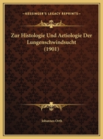 Zur Histologie Und Aetiologie Der Lungenschwindsucht (1901) 1149684674 Book Cover