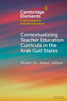 Contextualising Teacher Education Curricula in the Arab Gulf States (Elements in Critical Issues in Teacher Education) 1009518429 Book Cover