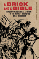 A Brick and a Bible: Black Women's Radical Activism in the Midwest during the Great Depression 0809338556 Book Cover