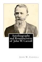 Autobiography and Reminiscences of John W. Carroll 1482045397 Book Cover