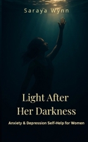 Light After Her Darkness: Anxiety & Depression Self-Help for Women: A Step-by-Step Guide to Calm Anxiety, Overcome Depression, and Reclaim Your Life B0FP9SC9S6 Book Cover