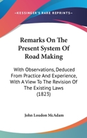 Remarks on the Present System of Road-Making; With Observations Deduced from Practice and Experience, with a View to the Revision of the Existing Laws 1164890808 Book Cover