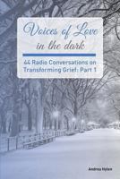 Voices of Love in the Dark: 44 Radio Conversations on Transforming Grief 0692814183 Book Cover