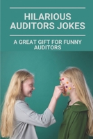 Hilarious Auditors Jokes: A Great Gift For Funny Auditors: Hilarious Auditors Jokes B097LD369F Book Cover