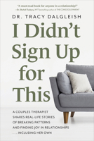 I Didn’t Sign Up for This: A Couples Therapist Shares Real-Life Stories of Breaking Patterns and Finding Joy in Relationships . . . Including Her Own 1683736621 Book Cover