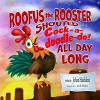 Roofus the Rooster Shouted Cock-A-Doodle-Do All Day Long! B0CD16ZMMG Book Cover