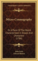 Micro-Cosmographie - Or A Piece of the World Discovered In Essays & Characters 1274474019 Book Cover