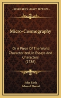 Micro-Cosmographie - Or A Piece of the World Discovered In Essays & Characters 127329971X Book Cover