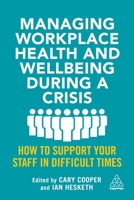 Managing Workplace Health and Wellbeing During a Crisis: How to Support Your Staff in Difficult Times 1398601225 Book Cover