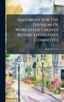 Argument For The Division Of Worcester County Before Legislative Committee B0FJLNX4RM Book Cover
