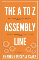 The A To Z Assembly Line: Build and Scale an Amazon Business With No Experience and Little Cash B087SHDJWY Book Cover