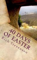 40 Days of Easter: Walking with Jesus from the Resurrection to the Ascension 1542816688 Book Cover