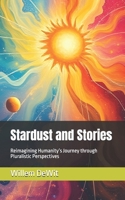 Stardust and Stories: Reimagining Humanity’s Journey through Pluralistic Perspectives B0DPW4KBXL Book Cover