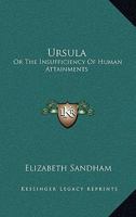 Ursula: Or The Insufficiency Of Human Attainments 0548406316 Book Cover