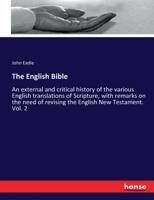 The English Bible: An External and Critical History of the Various English Translations of Scripture, With Remarks on the Need of Revising the English New Testament; Volume 2 3337164676 Book Cover