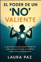 El Poder de un "No" Valiente: La guía práctica para poner límites sin culpa, superar el miedo al conflicto y dejar de ser complaciente. Recupera tu ti 1997695359 Book Cover