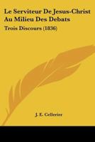 Le Serviteur De Jesus-Christ Au Milieu Des Debats: Trois Discours (1836) 112043520X Book Cover