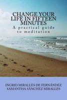 Change Your Life in Fifteen Minutes: A Practical Guide to Meditation 1544889305 Book Cover