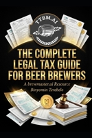The Complete Legal Tax Guide for Beer Brewers: A brewmaster.ai Resource B0GDLJSZHD Book Cover