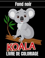 Koala livre de coloriage fond noir: livre de coloriage pour les enfants B09DFK5FC2 Book Cover