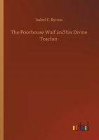 The Poorhouse Waif and His Divine Teacher: A True Story 1604169672 Book Cover