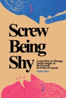 Screw Being Shy: Learn How to Manage Social Anxiety and Be Yourself in Front of Anyone B085KQ2KMG Book Cover