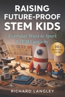 Raising Future-Proof STEM Kids: Everyday Ways to Spark STEM Curiosity B0GT6BQQXF Book Cover