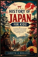History of Japan for Kids: An Exciting Adventure through Samurai Life, Ancient Empire Stories, Legendary Battles and Cultural Discoveries B0H1V6FBLV Book Cover