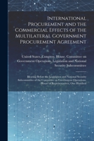 International Procurement and the Commercial Effects of the Multilateral Government Procurement Agreement: Hearing Before the Legislation and National ... House of Representatives, One Hundred 1021500607 Book Cover