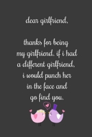 Dear girlfriend, Thanks for being my girlfriend, if i had a different girlfriend, I would punch her in the face and go find you: Special and funny valentine's day, Birthday Gift for girlfriend from hi 1661935362 Book Cover